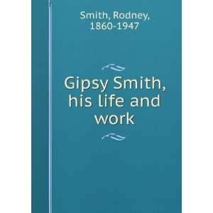    Gipsy Smith, his life and work Rodney, 1860 1947 Smith Books