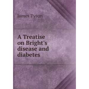    A Treatise on Brights disease and diabetes James Tyson Books