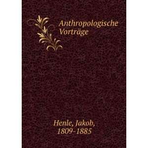  Anthropologische VortrÃ¤ge Jakob, 1809 1885 Henle 