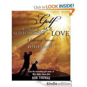 Golf Gave Me Something to Love Bob Thomas  Kindle Store