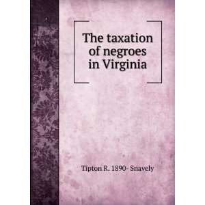    The taxation of negroes in Virginia Tipton R. 1890  Snavely Books