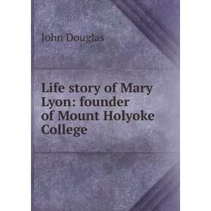   of Mary Lyon founder of Mount Holyoke College John Douglas Books