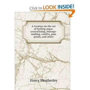   lozenge making, confits, gum goods, and other Henry Weatherley Books