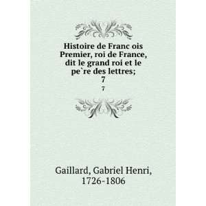   le peÌ?re des lettres;. 7 Gabriel Henri, 1726 1806 Gaillard Books