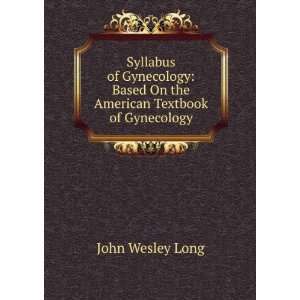   Based On the American Textbook of Gynecology John Wesley Long Books