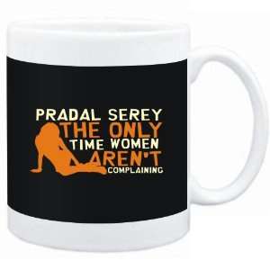Mug Black  Pradal Serey  THE ONLY TIME WOMEN ARENÂ´T COMPLAINING 