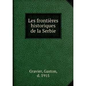  frontiÃ¨res historiques de la Serbie Gaston, d. 1915 Gravier Books