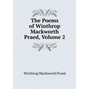   of Winthrop Mackworth Praed, Volume 2 Winthrop Mackworth Praed Books