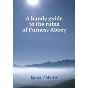   handy guide to the ruins of Furness Abbey James P Morris Books