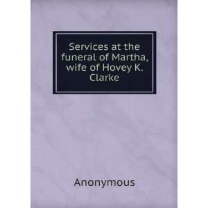   at the funeral of Martha, wife of Hovey K. Clarke Anonymous Books