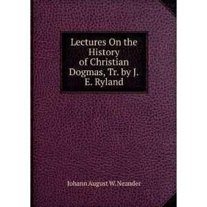   Christian Dogmas, Tr. by J.E. Ryland Johann August W. Neander Books