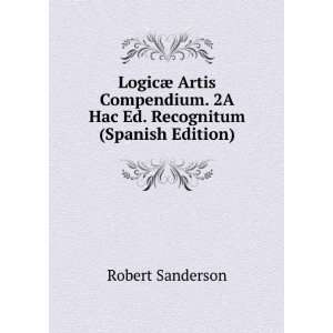  LogicÃ¦ Artis Compendium. 2A Hac Ed. Recognitum (Spanish 