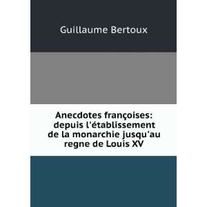   de la monarchie jusquau regne de Louis XV. Guillaume Bertoux Books