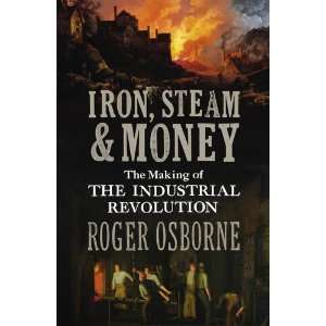  Iron, Steam & Money The Making of the Industrial Revolution 