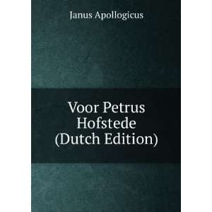  Voor Petrus Hofstede (Dutch Edition) Janus Apollogicus 