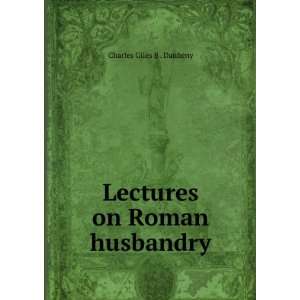  Lectures on Roman husbandry Charles Giles B . Daubeny 