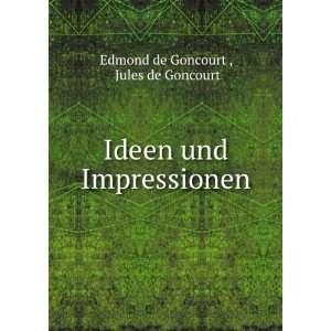  Ideen und Impressionen Jules de Goncourt Edmond de 