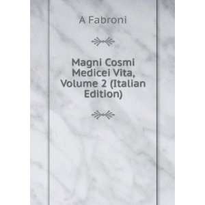  Magni Cosmi Medicei Vita, Volume 2 (Italian Edition) A 