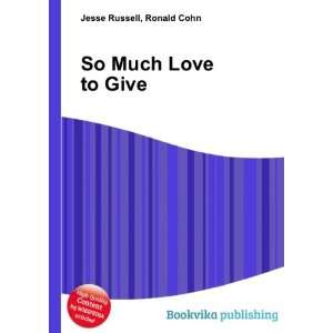  So Much Love to Give Ronald Cohn Jesse Russell Books