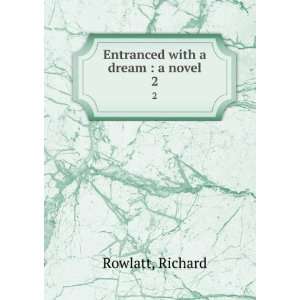  Entranced with a dream  a novel. 2 Richard Rowlatt 