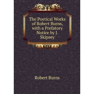 The Poetical Works of Robert Burns, with a Prefatory Notice by J 