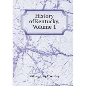    History of Kentucky, Volume 1 William Elsey Connelley Books