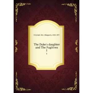  The Dukes daughter and The Fugitives. 1 Mrs. (Margaret 