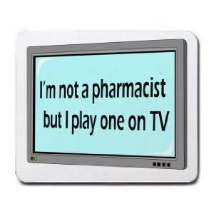 Im not a pharmacist but I play one on TV Mousepad Office 