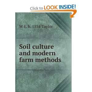  Soil culture and modern farm methods W E. b. 1854 Taylor 