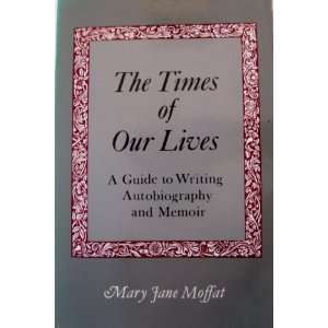 The Times of Our Lives A Guide to Writing Autobiography and Memoir 
