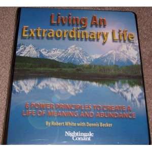  Living an Extraordinary Life Robert White & Dennis Becker 