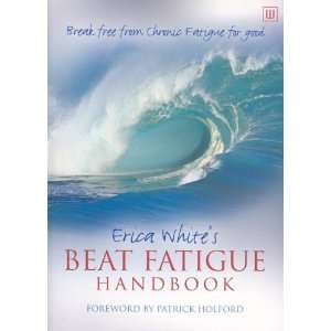 Erica Whites Beat Fatigue Handbook Break Free from Chronic Fatigue 