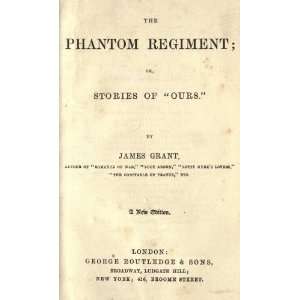  The Phantom Regiment; Or, Stories Ofours James Grant 