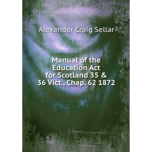 Manual of the Education Act for Scotland 35 & 36 Vict., Chap. 62 1872