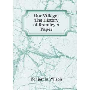  Our Village The History of Bramley A Paper. Benjamin 