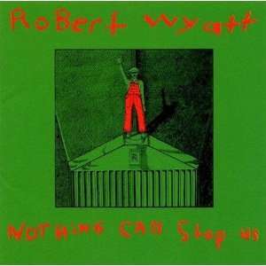  Nothing Can Stop Us Robert Wyatt Music