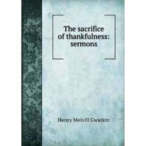   The sacrifice of thankfulness sermons Henry Melvill Gwatkin Books