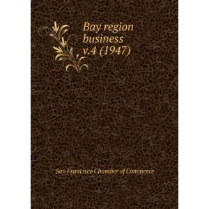   Bay region business. v.4 (1947) San Francisco Chamber of Commerce