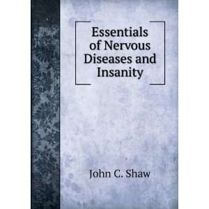  Essentials of Nervous Diseases and Insanity John C. Shaw 