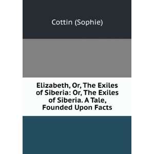   Siberia Or, The Exiles of Siberia. A Tale, Founded Upon Facts Cottin