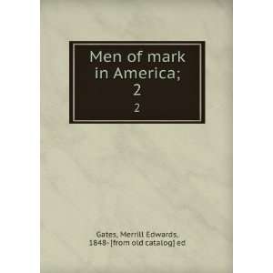 Men of mark in America;. 2 Merrill Edwards, 1848  [from old catalog 