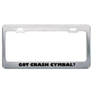 Got Crash Cymbal? Music Musical Instrument Metal License Plate Frame 