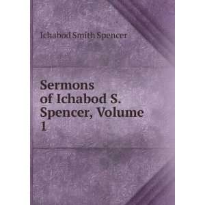   Sermons of Ichabod S. Spencer, Volume 1 Ichabod Smith Spencer Books