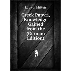 Greek Papyri, Knowledge Gained from the (German Edition) Ludwig 