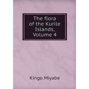  The Flora of the Kurile Islands, Volume 4 Kingo Miyabe 