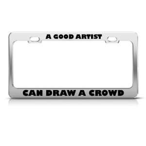  A Good Artist Can Draw A Crowd Career license plate frame 