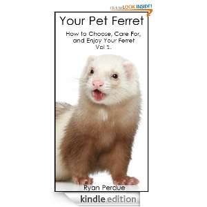 Your Pet Ferret   How to Choose, Care For and Enjoy Your Ferret Ryan 