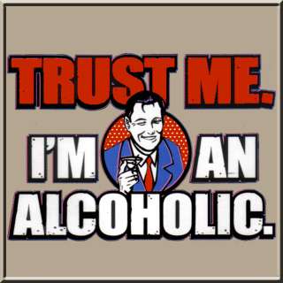 Trust Me Im An Alcoholic Funny Party T Shirt S,M,L,XL,2X,3X,4X,5X 100 