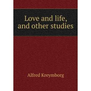  Love and life, and other studies Alfred Kreymborg Books