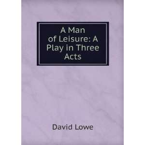  A Man of Leisure A Play in Three Acts David Lowe Books